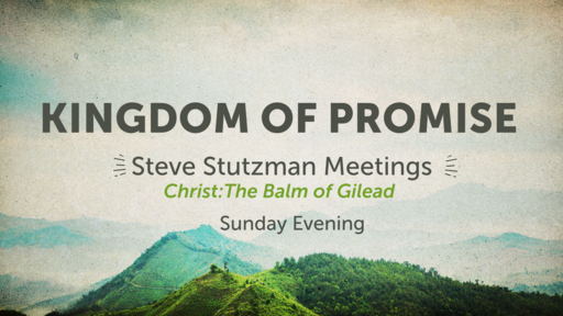 Kingdom of Promise - Steve Stutzman Meetings (Sunday Evening)