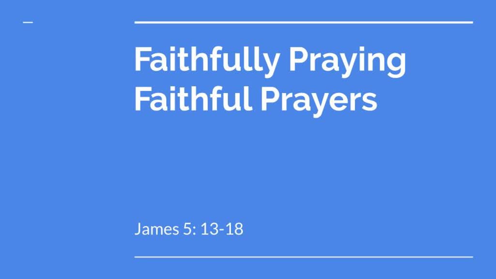 06/16/19 - Faithfully Praying Faithful Prayers - James 5:13-18 ...