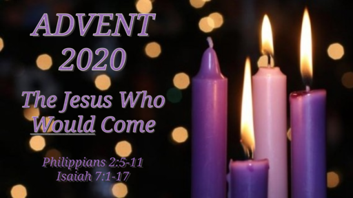 The Jesus Who Would Come (Advent 2020)