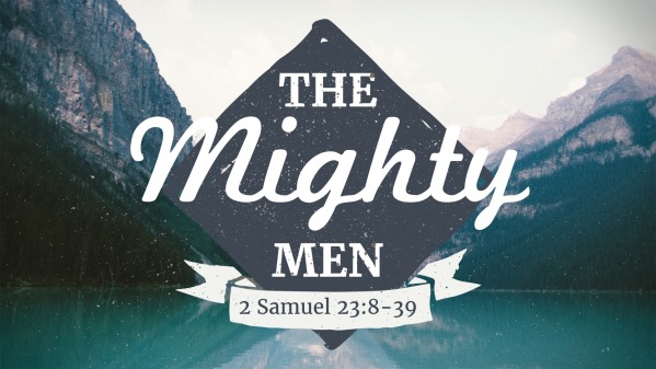 David's Mighty Men (2 Samuel 23:8-39) 