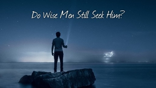 Do Wise Men Still Seek Him?