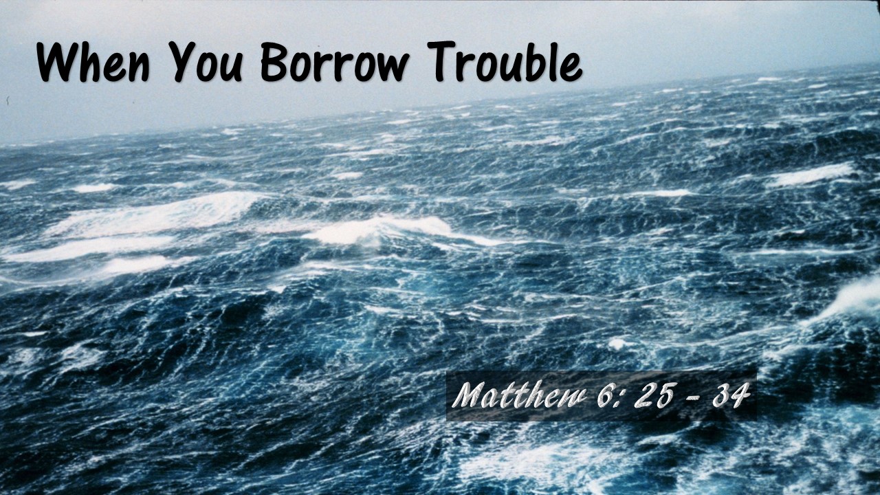 When You Borrow Trouble - Logos Sermons