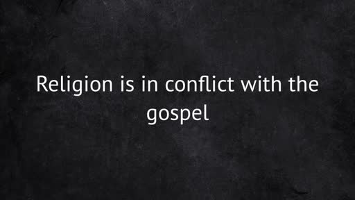 Religion is in Conflict with the Gospel