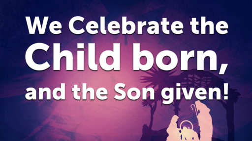 We Celebrate the Child born, and the Son given!