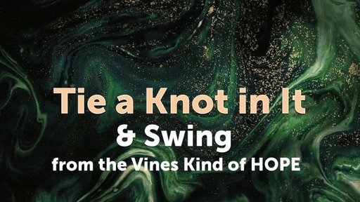 Tie a Knot in it & Swing from the Vines kind of HOPE