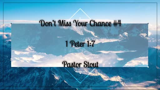 Don't Miss Your Chance #4 - 1 Peter 1:7 Don't Miss Your Chance #4 - 1 Peter 1:7
