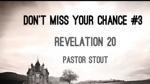 Don't Miss Your Chance #3 - Revelation 20:1-10 Don't Miss Your Chance #3 - Revelation 20:1-10