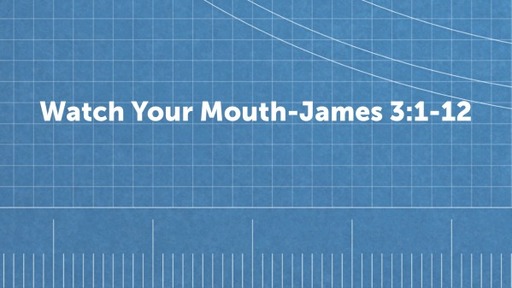 Watch Your Mouth-James 3:1-12