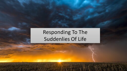 Responding to the Suddenlies of Life