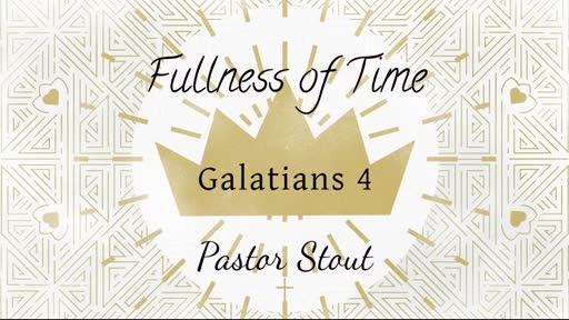 Fullness Of Time Galatians 4:4-6 Fullness Of Time Galatians 4:4-6