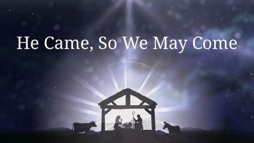 He Came, So We May Come