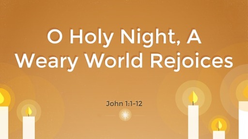 O Holy Night, A Weary World Rejoices