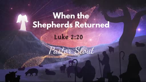 When The Shepherds Returned - Luke 2:20 When The Shepherds Returned - Luke 2:20