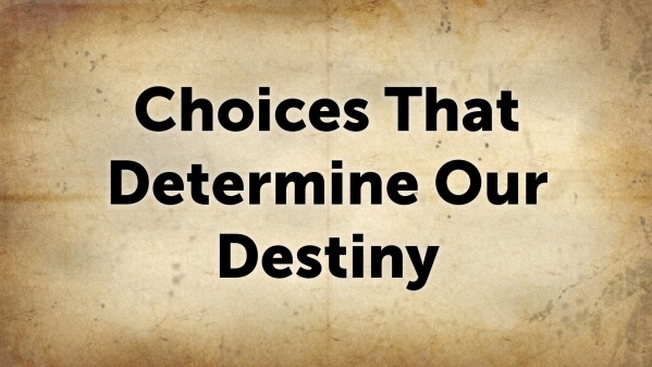 Choices That Determine Our Destiny - Logos Sermons