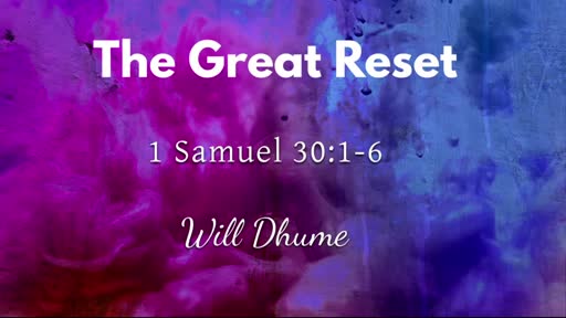 The Great Reset 1 Samuel 30:1-6 The Great Reset 1 Samuel 30:1-6