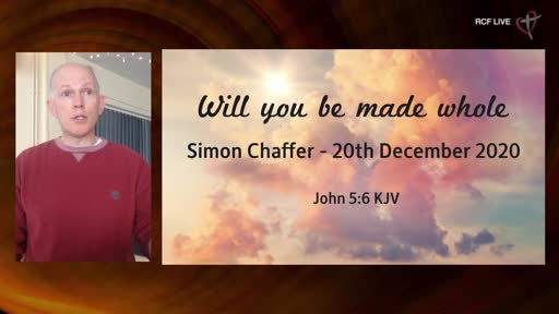 20th December 2020 - Christmas Celebration - Simon Chaffer - Will you be made Whole?- 20th December 2020 - Christmas Celebration - Simon Chaffer - Will you be made Whole?-