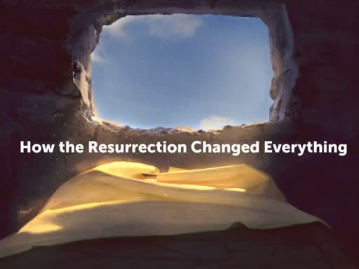 How the Resurrection Changed Everything