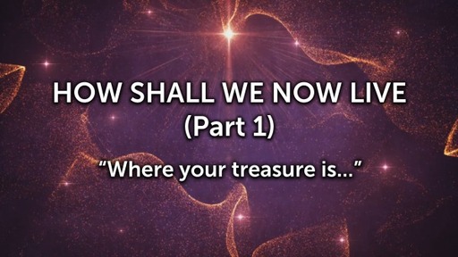 How Shall We Now Live (Part 1)