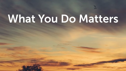 What You Do Matters