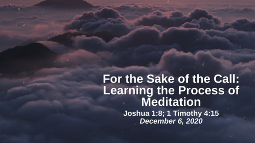 For the Sake of the Call: 12. Learning the Process of Meditation - Joshua 1:8; 1 Timothy 4:15 