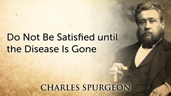 Do Not Be Satisfied until the Disease Is Gone - Logos Sermons