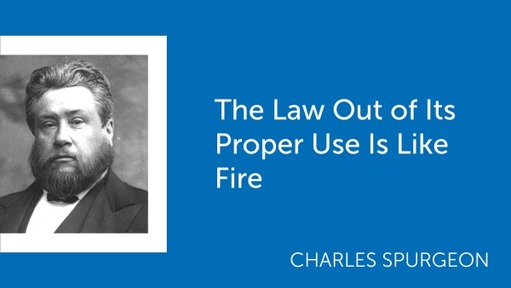 The Law Out of Its Proper Use Is Like Fire