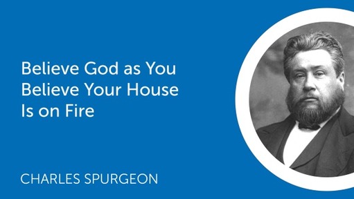 Believe God as You Believe Your House Is on Fire