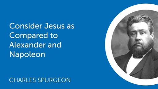 Consider Jesus as Compared to Alexander and Napoleon