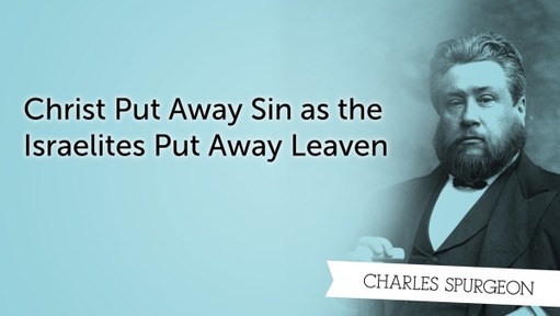 Christ Put Away Sin as the Israelites Put Away Leaven