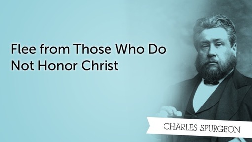 Flee from Those Who Do Not Honor Christ