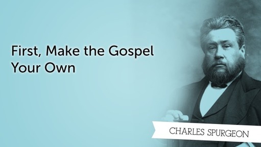 First, Make the Gospel Your Own