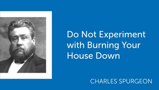 Do Not Experiment with Burning Your House Down