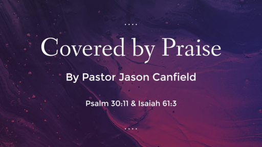 2021-01-09 Covered by Praise - Pastor Jason Canfield