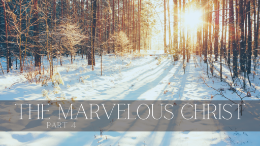 The Marvelous Christ- Part 4