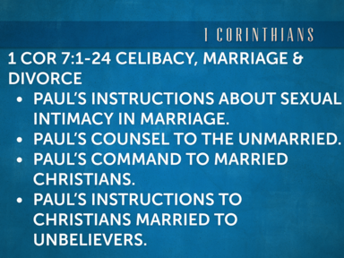 1 Corinthians 7:1-24 Celibacy, Marriage & Divorce