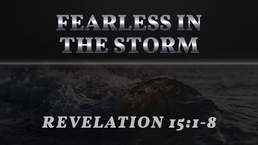 Fearless in the Storm (Revelation 15:1-8)