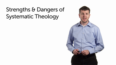Strengths and Dangers of Systematic Theology (Part 3)