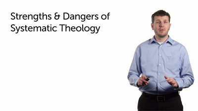 Strengths and Dangers of Systematic Theology (Part 2)