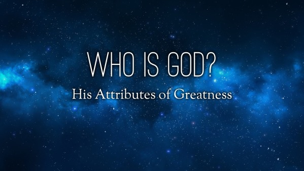 Who Is God? His Attributes of Greatness - Logos Sermons