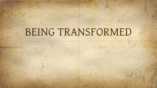 BEING TRANSFORMED