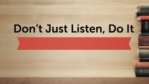 Don't Just Listen, Do It