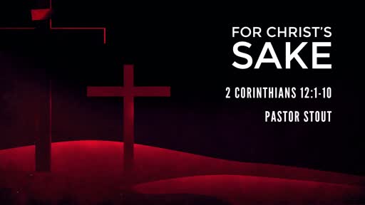 For Christ's Sake - 2 Corinthians 12:1-10 For Christ's Sake - 2 Corinthians 12:1-10