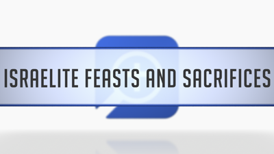 Israelite Feasts and Sacrifices