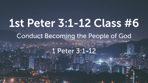 1st Peter 3:1-12 Class #6