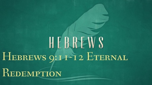 Hebrews 9:11-12 - Eternal Redemption