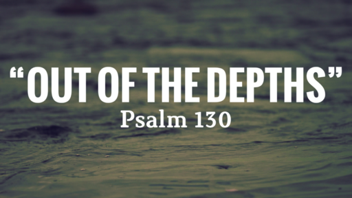 "Out of the Depths" (Psalm 130)