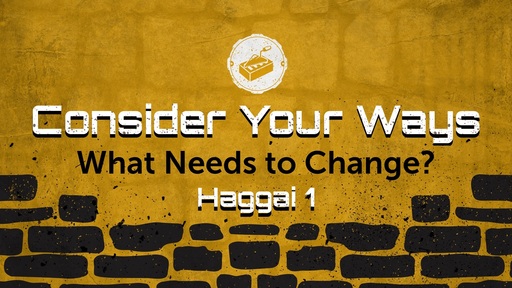Consider Your Ways (Haggai)