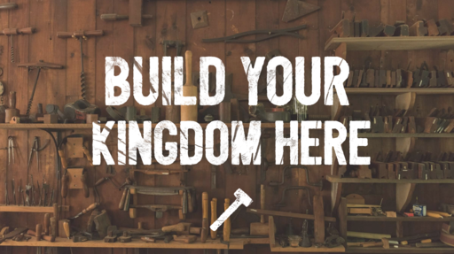Build Your Kingdom Here