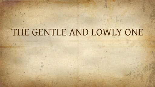 THE GENTLE AND LOWLY ONE