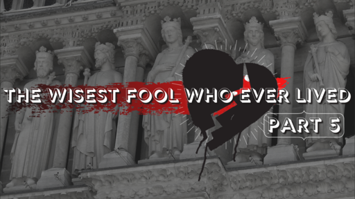 An Undivided Heart: "The Wisest Fool Who Ever Lived Pt. 5"